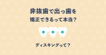 ディスキングで歯の形を整えれば、非抜歯で出っ歯を矯正できるって本当？