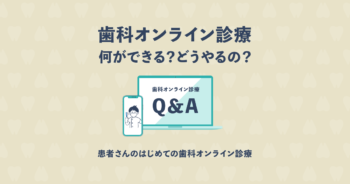 【患者さん向け】はじめての歯科オンライン診療|なんでもQ&A