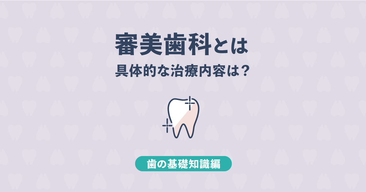 【基礎知識編】審美歯科とは?一般歯科との違いと治療メニュー