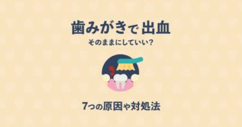 歯磨きすると出血するけどそのままにしていい?7つの原因や対処法