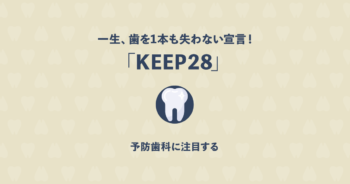 一生、歯を1本も失わない宣言！予防歯科が提唱するKEEP28について