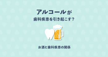 お酒は歯をダメにする？アルコールが歯科疾患を引き起こす4つの原因