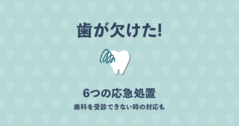 歯が欠けた時の応急処置6つ! すぐに歯科を受診できない時の対応も