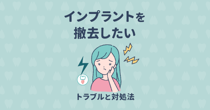 インプラントを撤去したい!治療後のトラブルとその対処法について